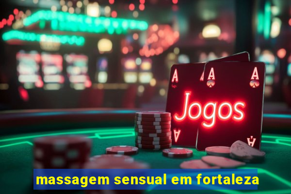 massagem sensual em fortaleza